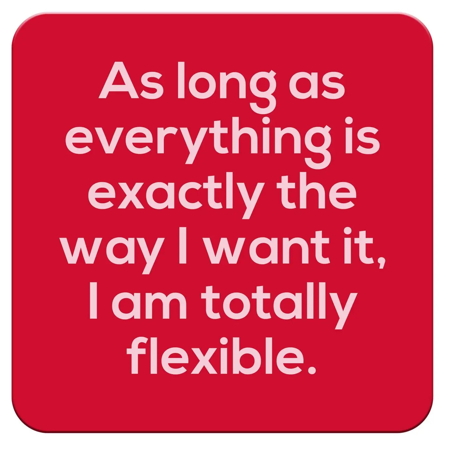 "Totally Flexible" Coaster